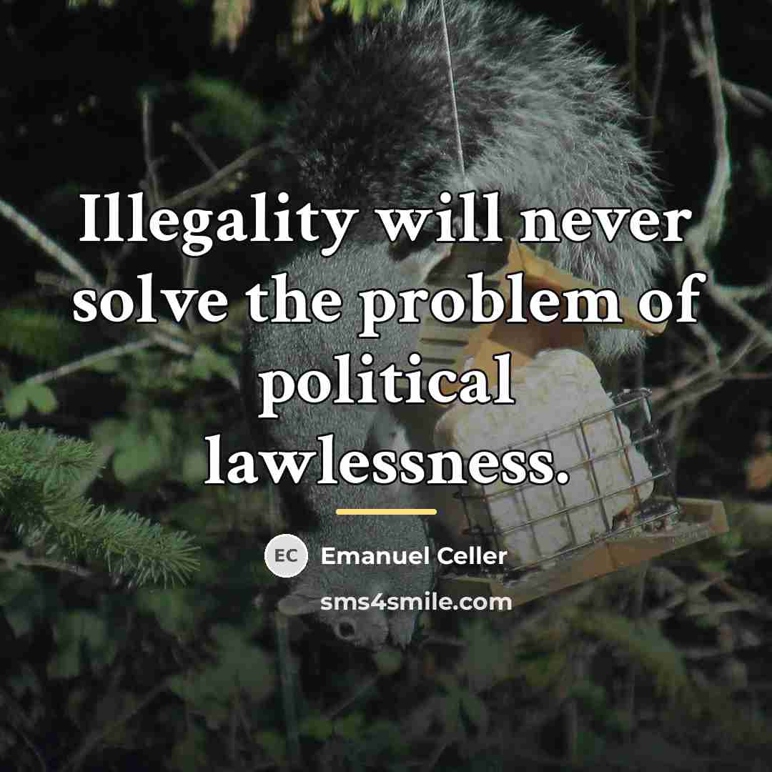 “Illegality will never solve the problem of political lawlessness.…” quote by Emanuel Celler