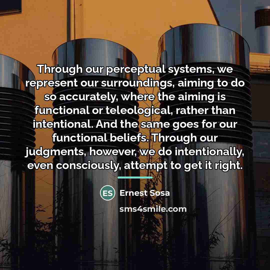 “Through our perceptual systems, we represent our surroundings, aiming to…” quote by Ernest Sosa
