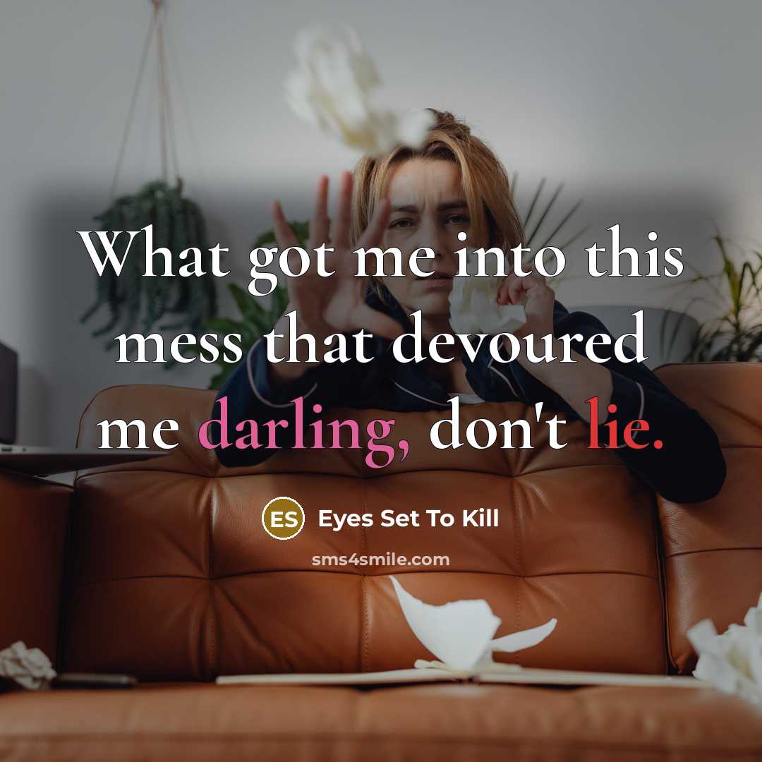 “What got me into this mess that devoured me darling, don't lie.” quote by Eyes Set To Kill