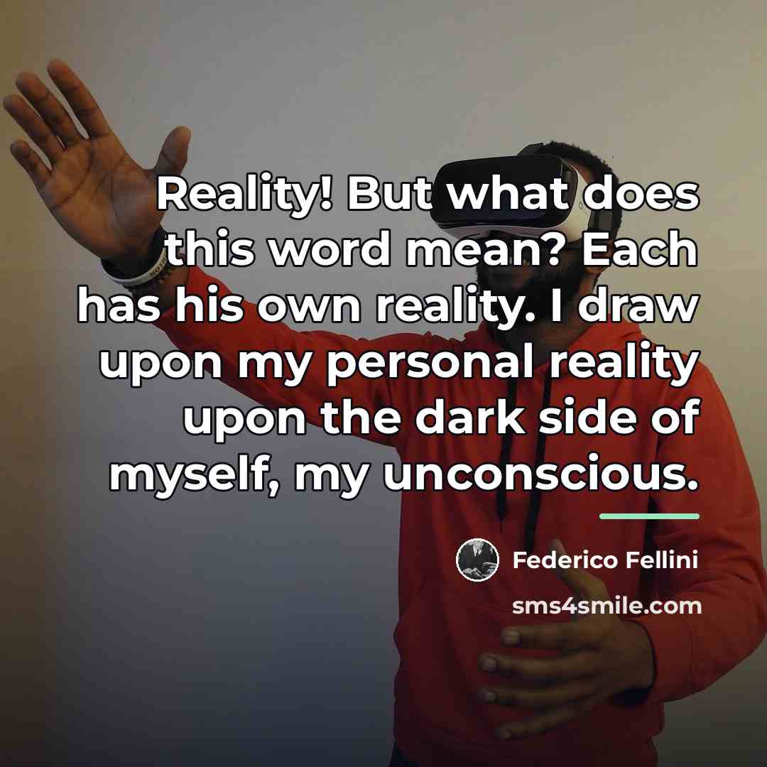 “Reality! But what does this word mean? Each has his…” quote by Federico Fellini