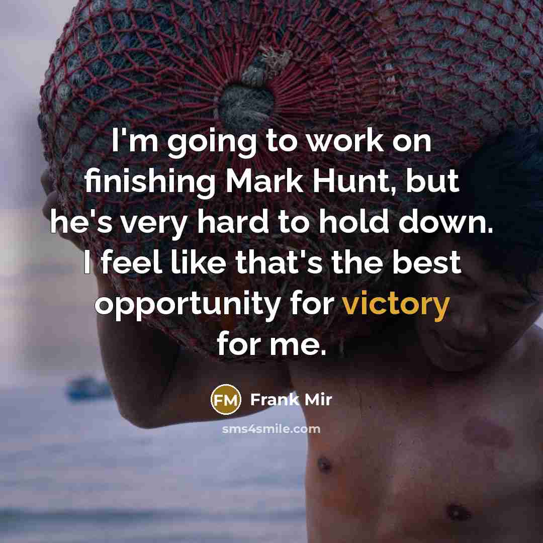“I'm going to work on finishing Mark Hunt, but he's…” quote by Frank Mir