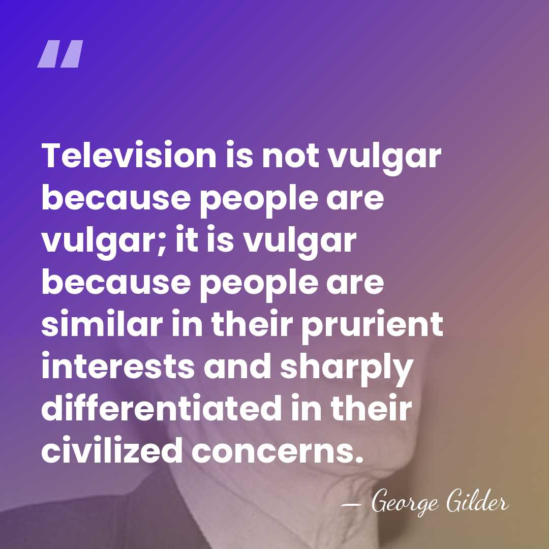 Television is not vulgar because people are vulgar; it is vulgar because&hellip; - George Gilder