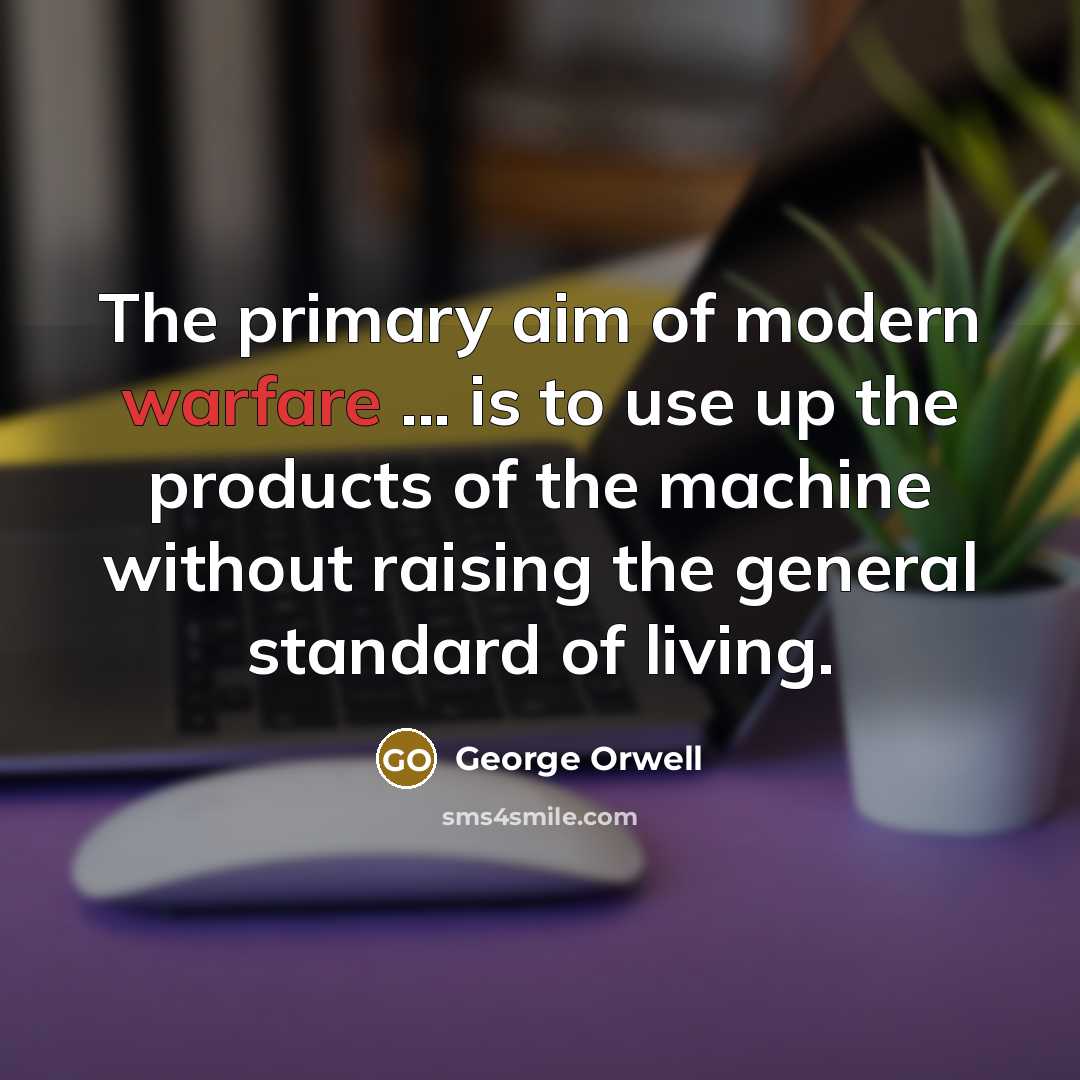 “The primary aim of modern warfare ... is to use…” quote by George Orwell