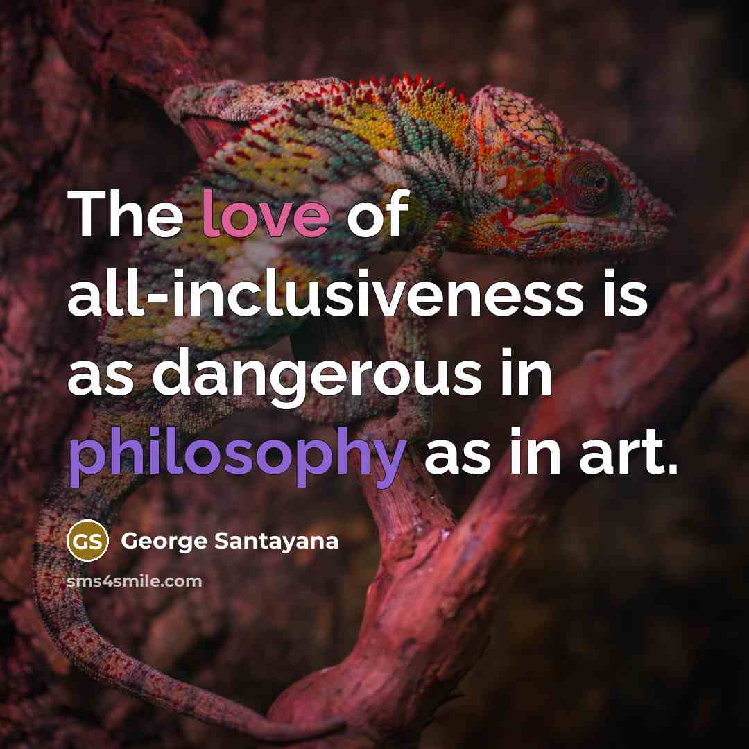 “The love of all-inclusiveness is as dangerous in philosophy as…” quote by George Santayana