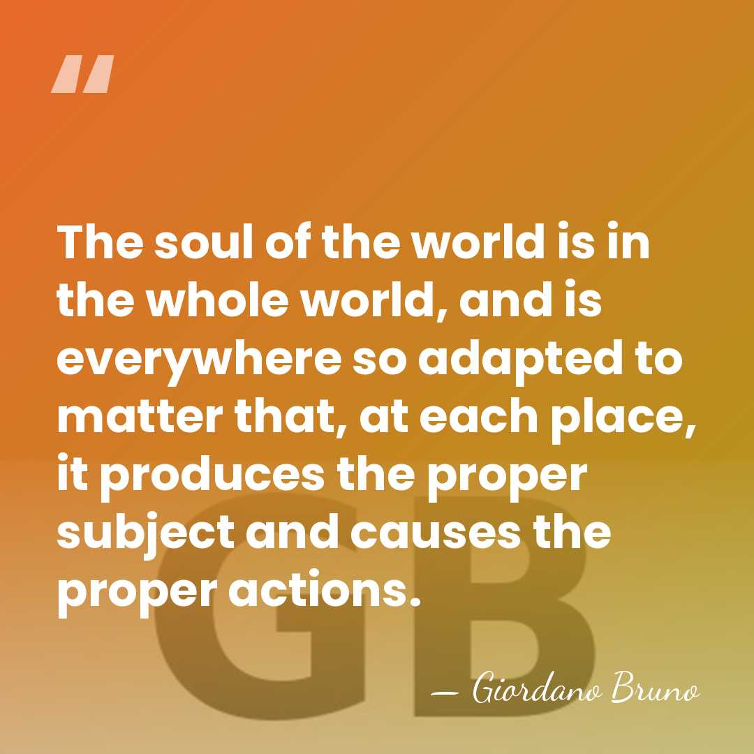 The soul of the world is in the whole world, and is&hellip; - Giordano Bruno