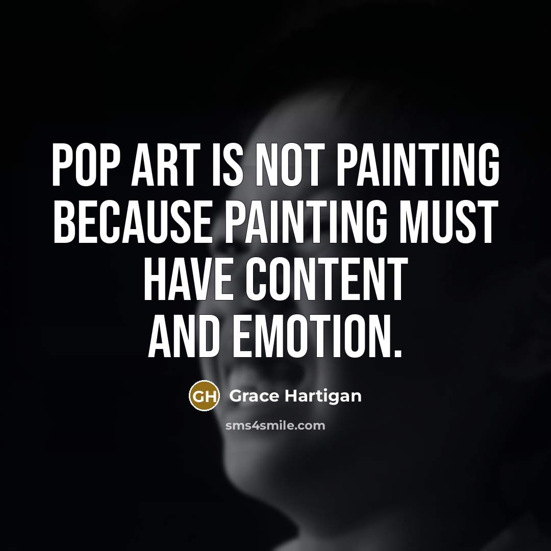 “Pop Art is not painting because painting must have content…” quote by Grace Hartigan