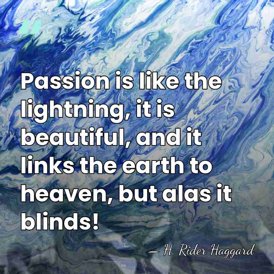 Passion is like the lightning, it is beautiful, and it links the&hellip; - H. Rider Haggard