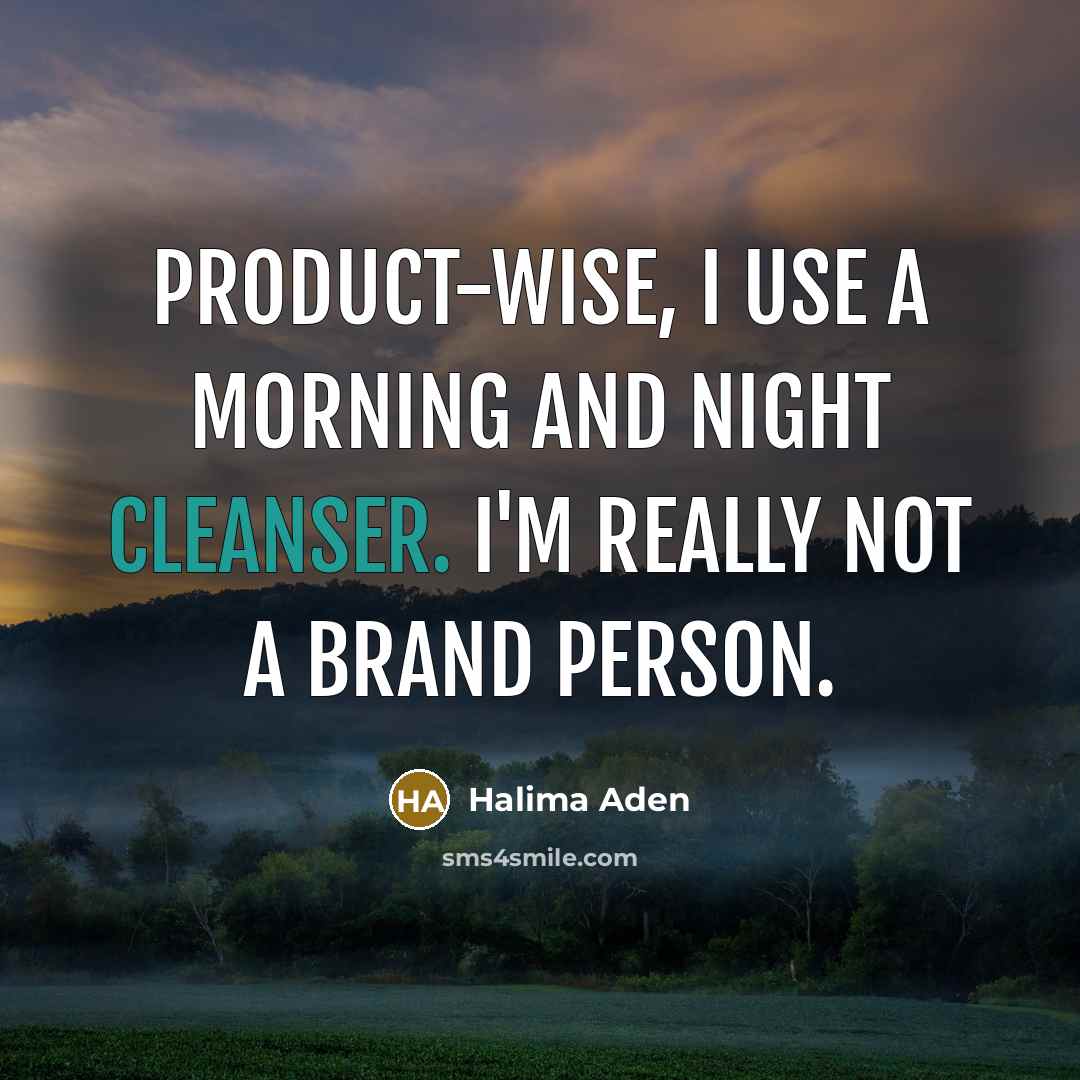 “Product-wise, I use a morning and night cleanser. I'm really not a brand person.” quote by Halima Aden