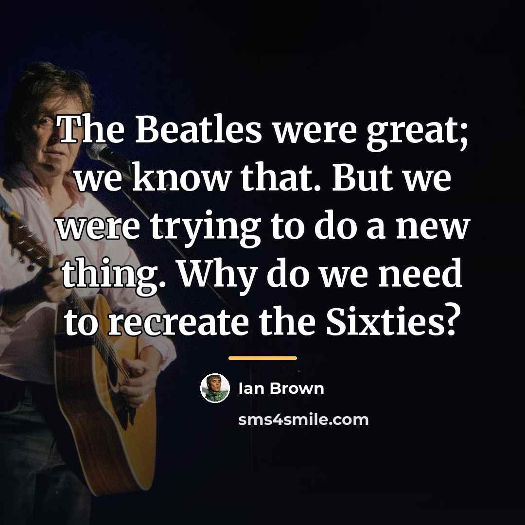 “The Beatles were great; we know that. But we were…” quote by Ian Brown