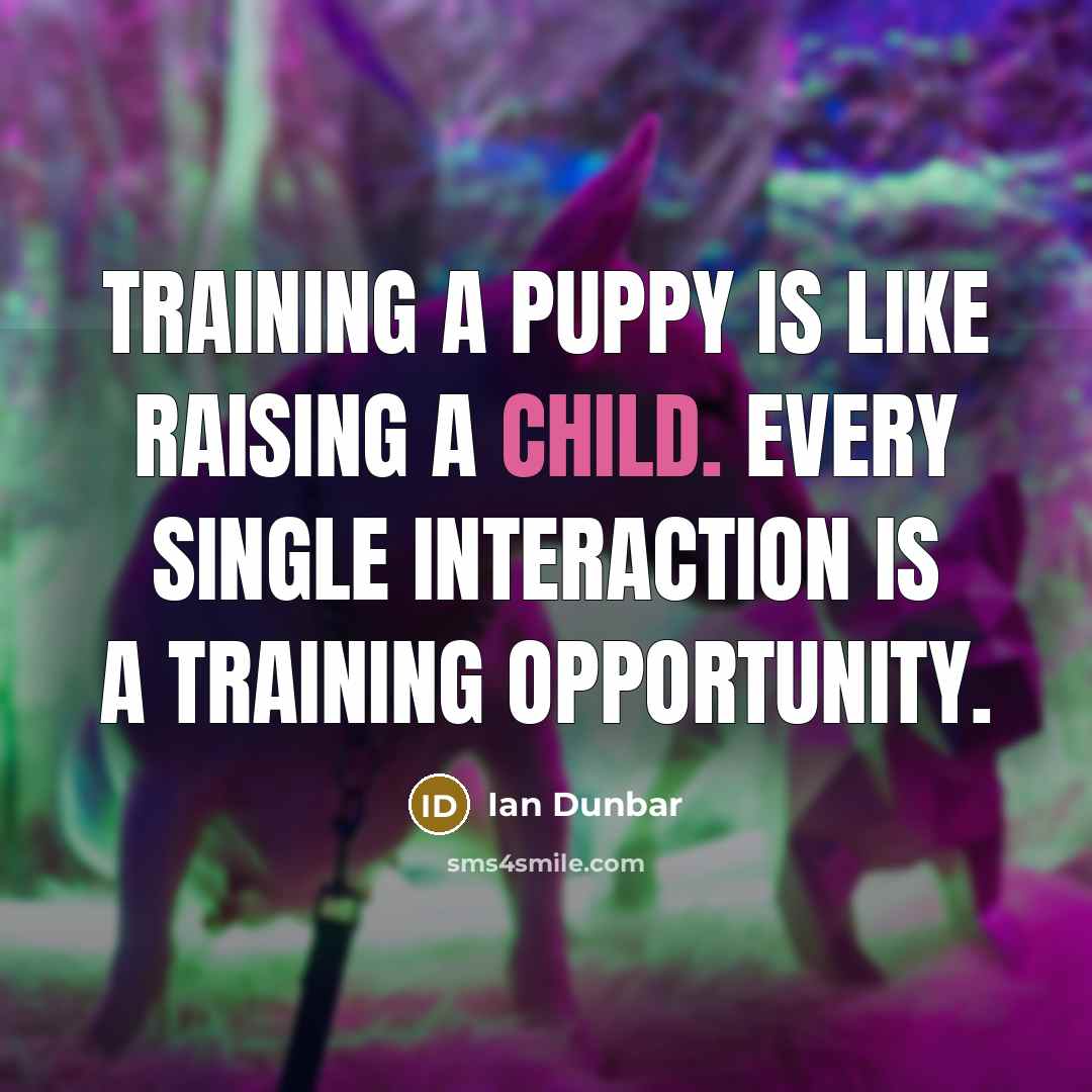 “Training a puppy is like raising a child. Every single…” quote by Ian Dunbar