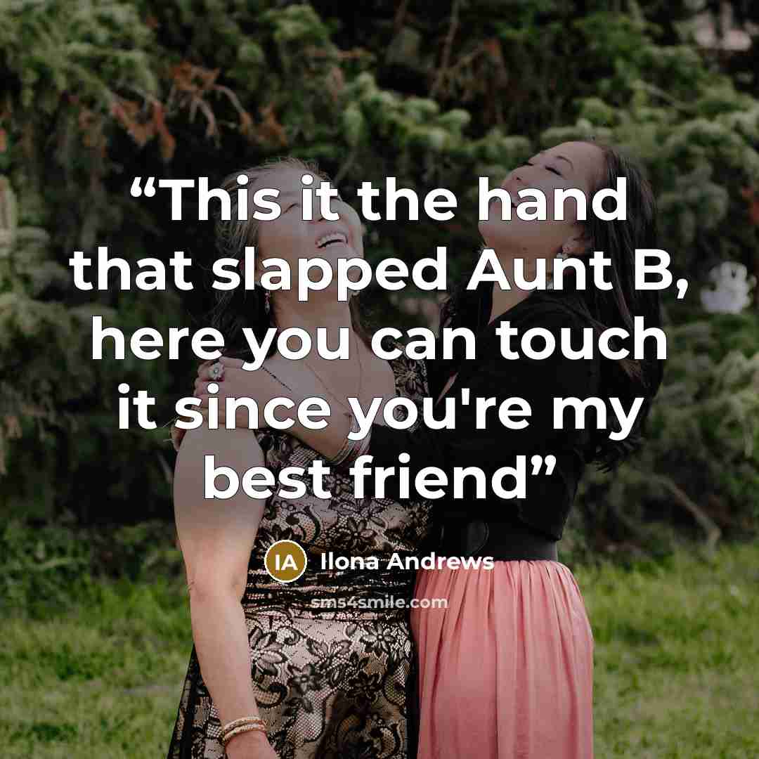 “This it the hand that slapped Aunt B, here you can touch it since you're my best friend” quote by Ilona Andrews