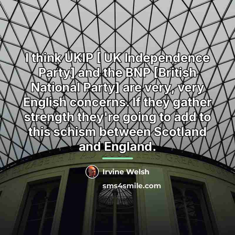 “I think UKIP [ UK Independence Party] and the BNP…” quote by Irvine Welsh
