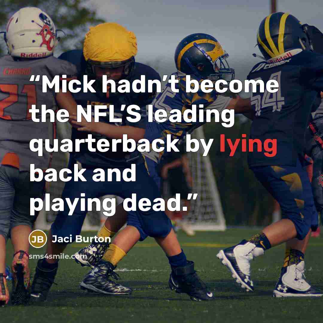“Mick hadn’t become the NFL’S leading quarterback by lying back and playing dead.” quote by Jaci Burton
