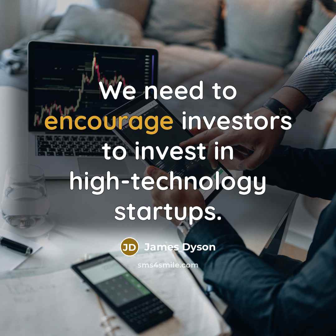 “We need to encourage investors to invest in high-technology startups.…” quote by James Dyson