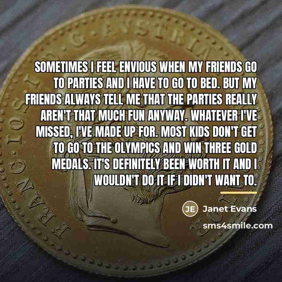 “Sometimes I feel envious when my friends go to parties…” quote by Janet Evans