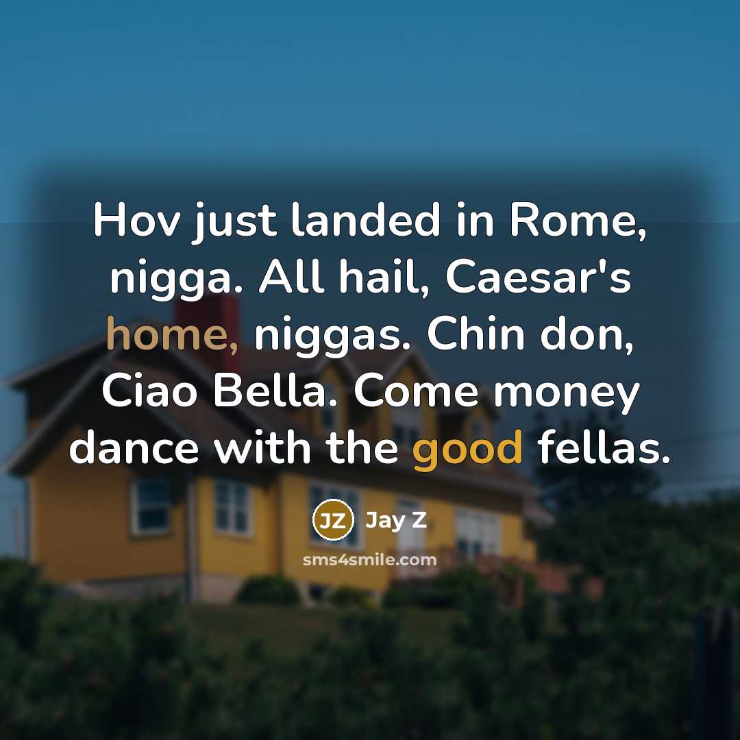 “Hov just landed in Rome, nigga. All hail, Caesar's home, niggas. Chin don, Ciao Bella. Come money dance with the good fellas.” quote by Jay Z