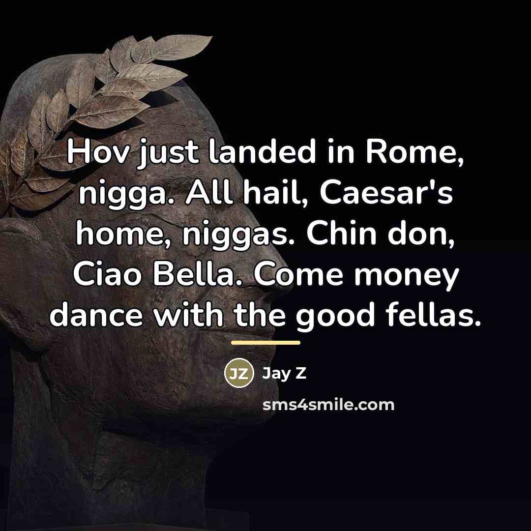 “Hov just landed in Rome, nigga. All hail, Caesar's home,…” quote by Jay Z