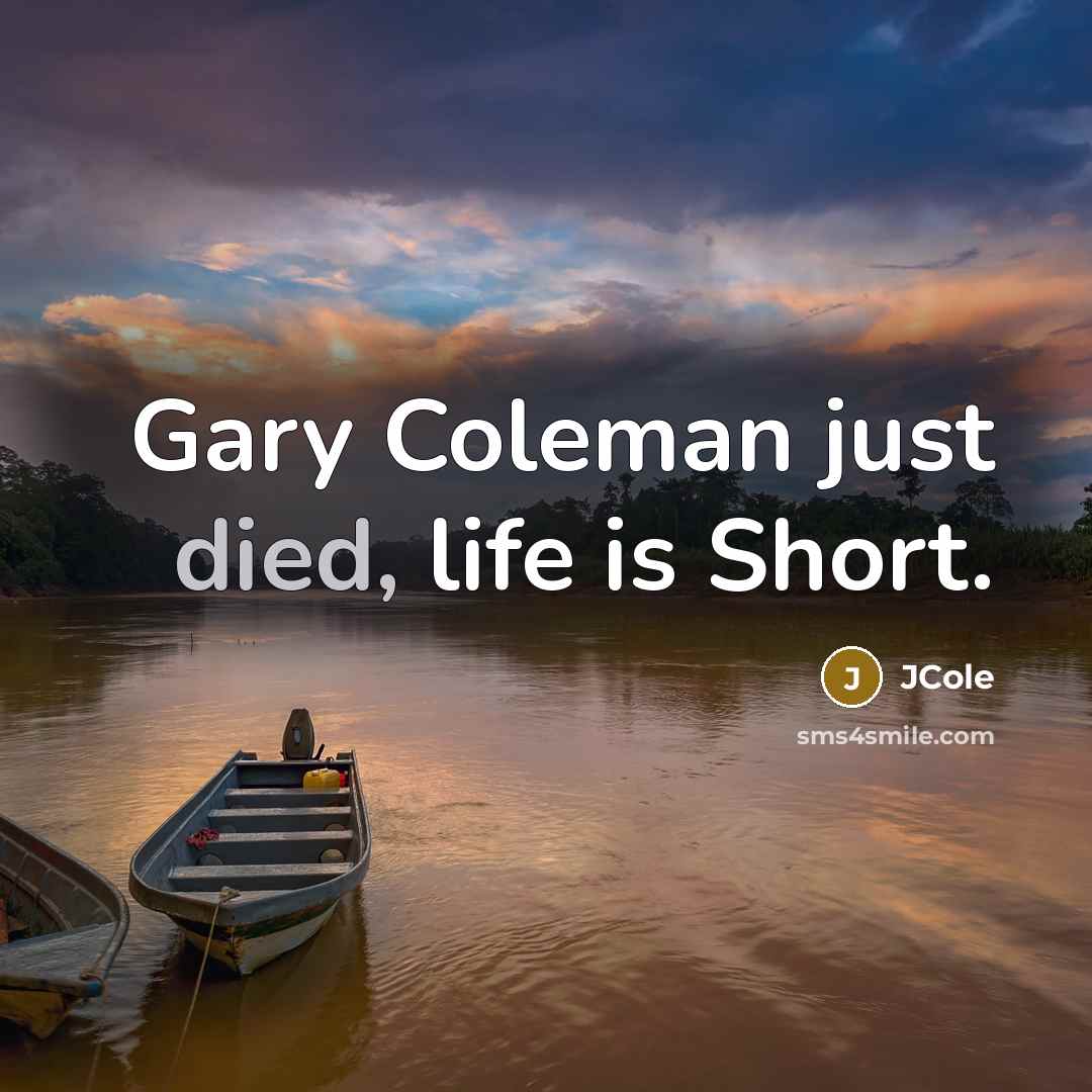 “Gary Coleman just died, life is Short.” quote by JCole