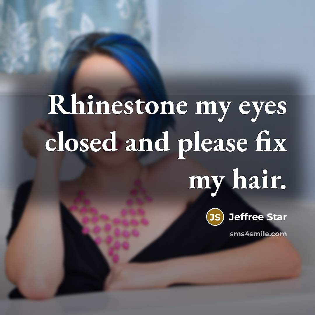 “Rhinestone my eyes closed and please fix my hair.…” quote by Jeffree Star