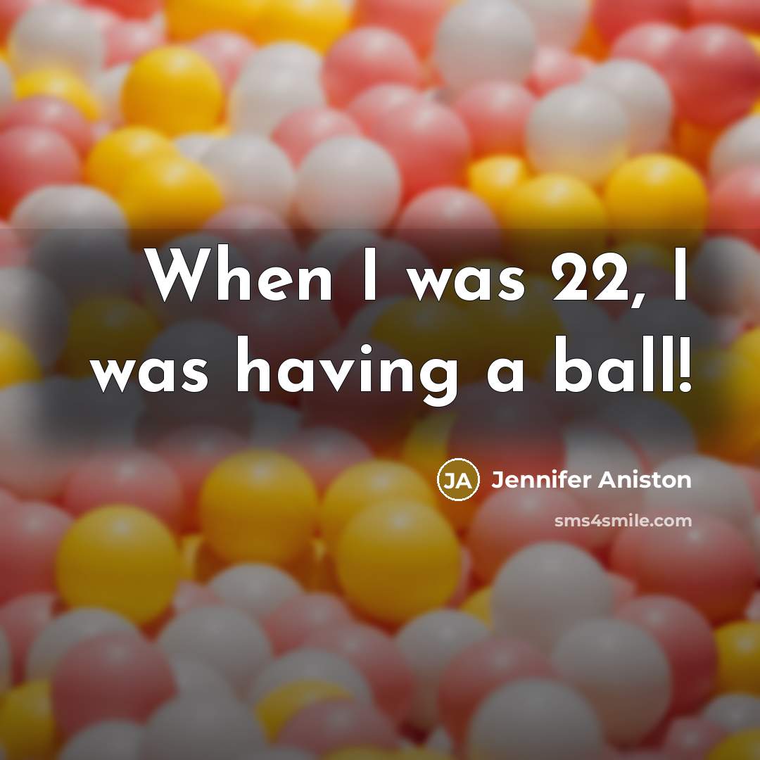 “When I was 22, I was having a ball!…” quote by Jennifer Aniston