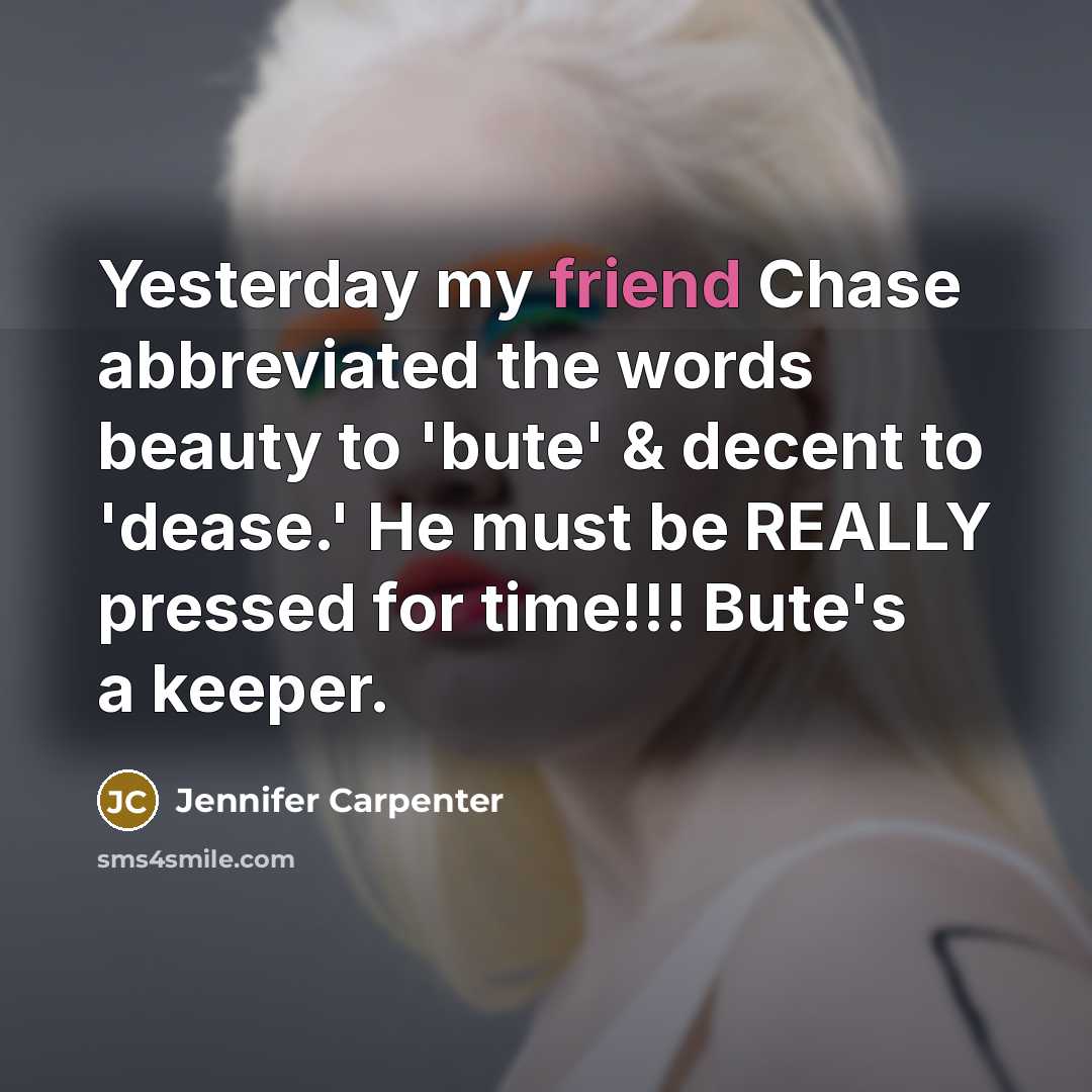 “Yesterday my friend Chase abbreviated the words beauty to 'bute'…” quote by Jennifer Carpenter
