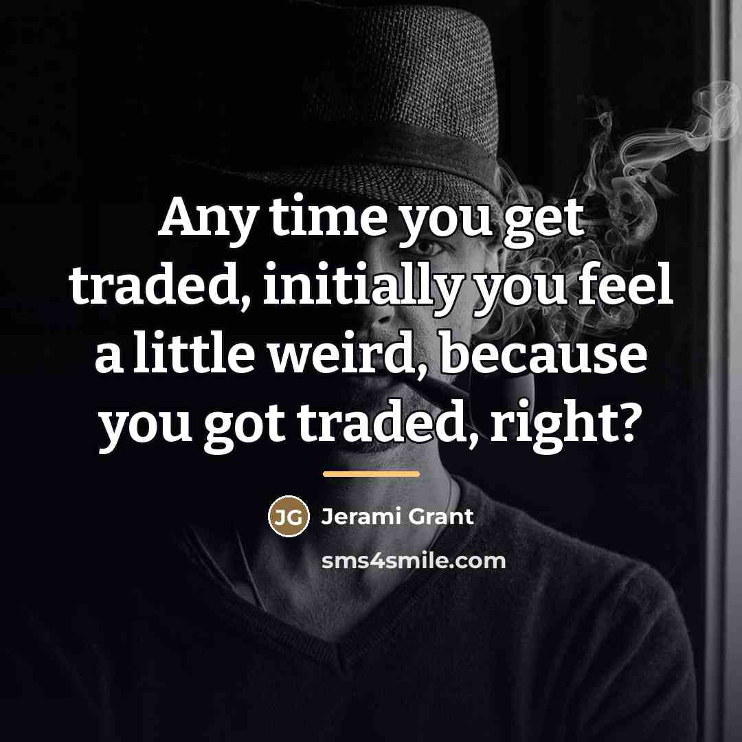 “Any time you get traded, initially you feel a little…” quote by Jerami Grant