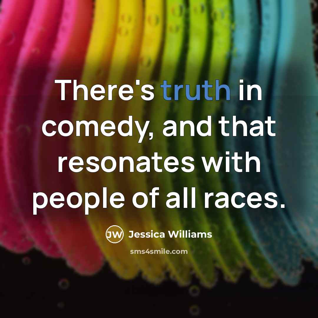 “There's truth in comedy, and that resonates with people of…” quote by Jessica Williams