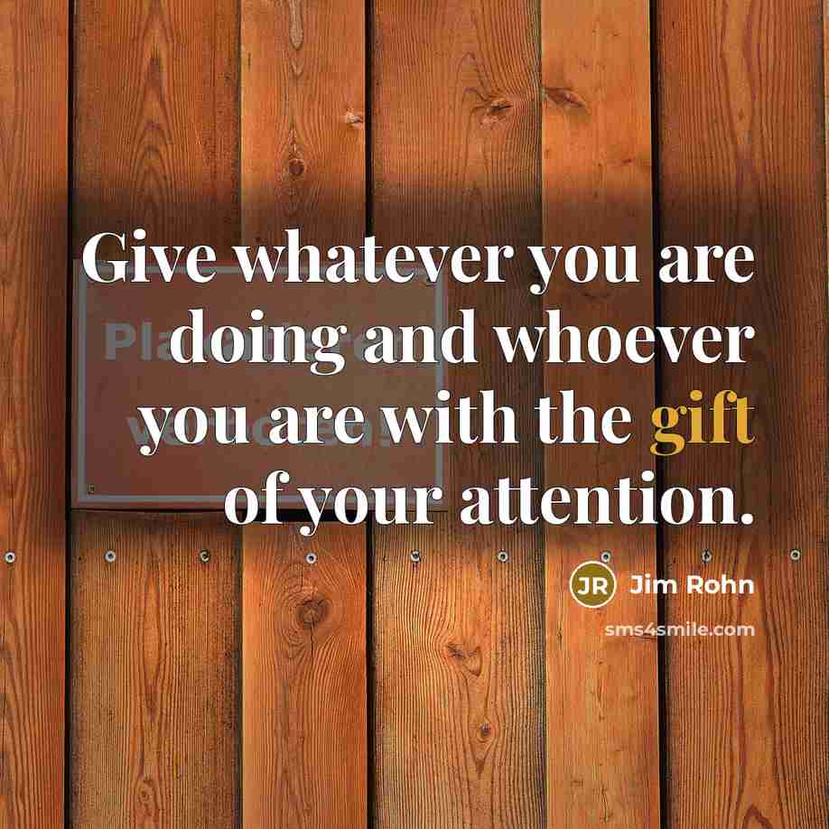 “Give whatever you are doing and whoever you are with…” quote by Jim Rohn