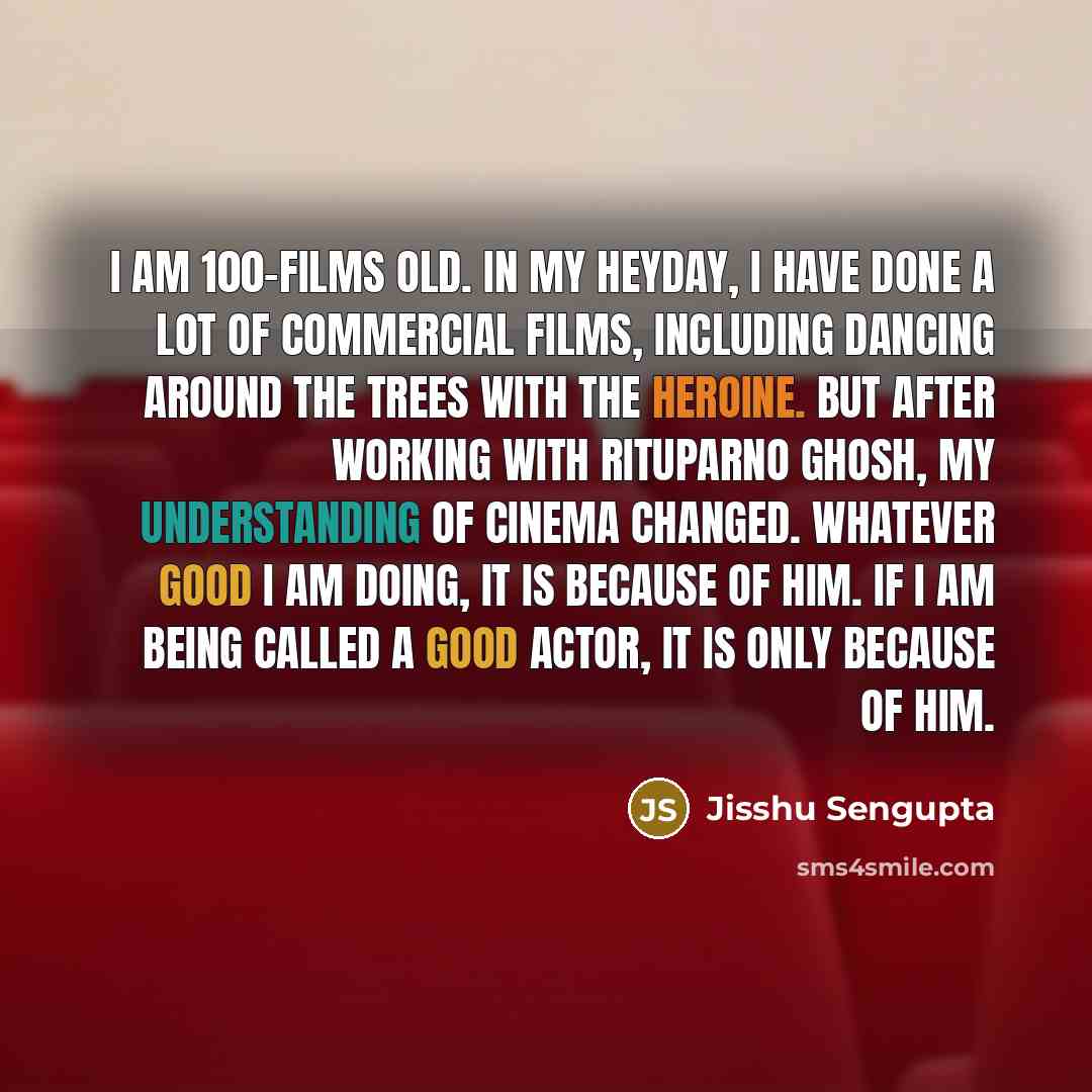 “I am 100-films old. In my heyday, I have done…” quote by Jisshu Sengupta