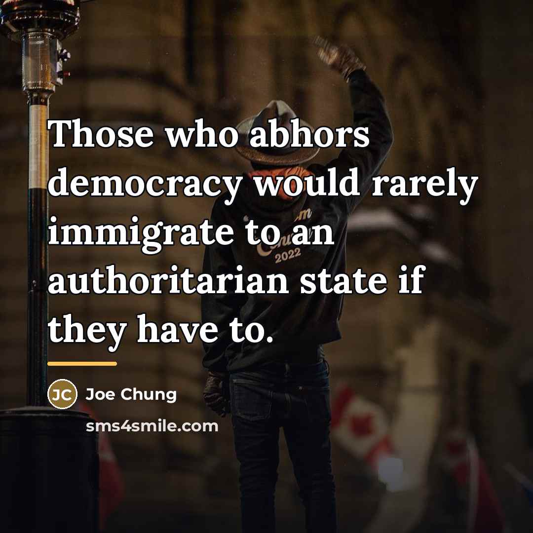 “Those who abhors democracy would rarely immigrate to an authoritarian…” quote by Joe Chung