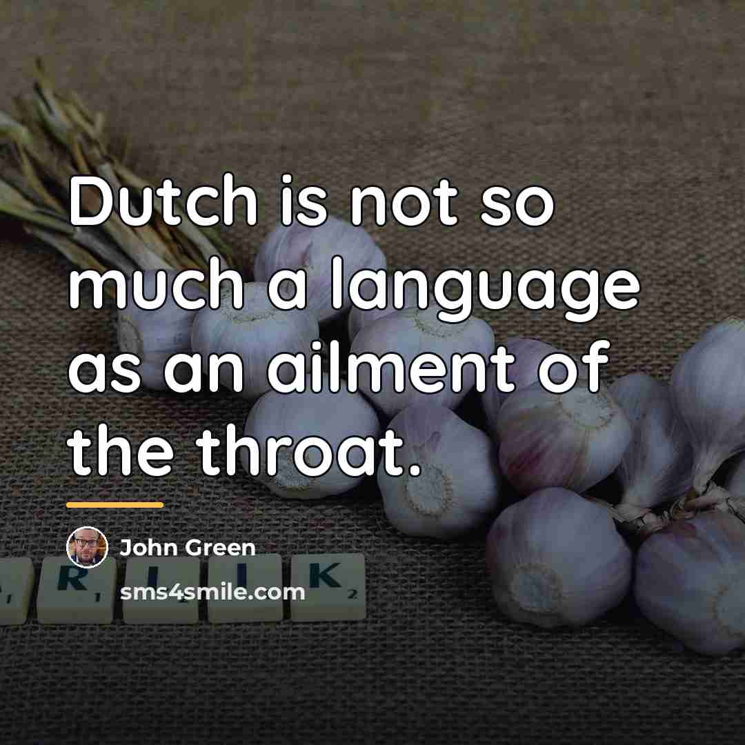“Dutch is not so much a language as an ailment…” quote by John Green