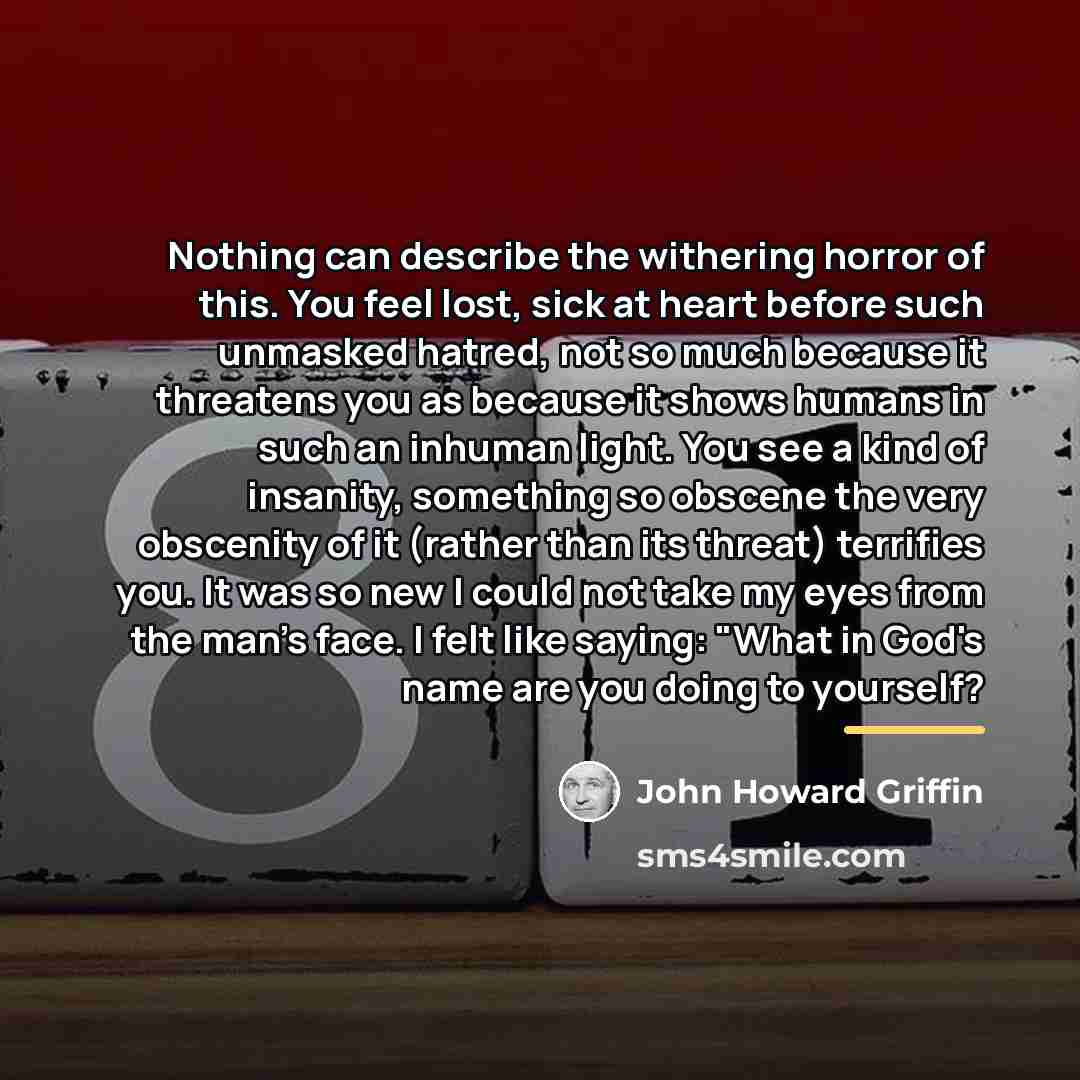 “Nothing can describe the withering horror of this. You feel…” quote by John Howard Griffin