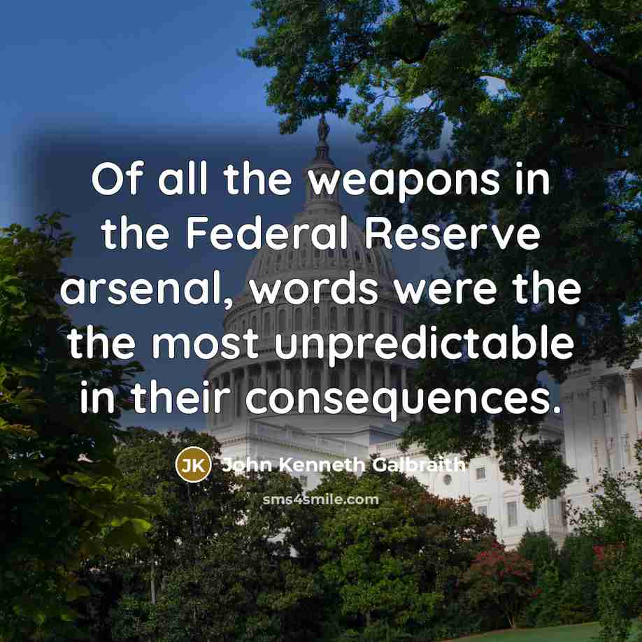 “Of all the weapons in the Federal Reserve arsenal, words…” quote by John Kenneth Galbraith