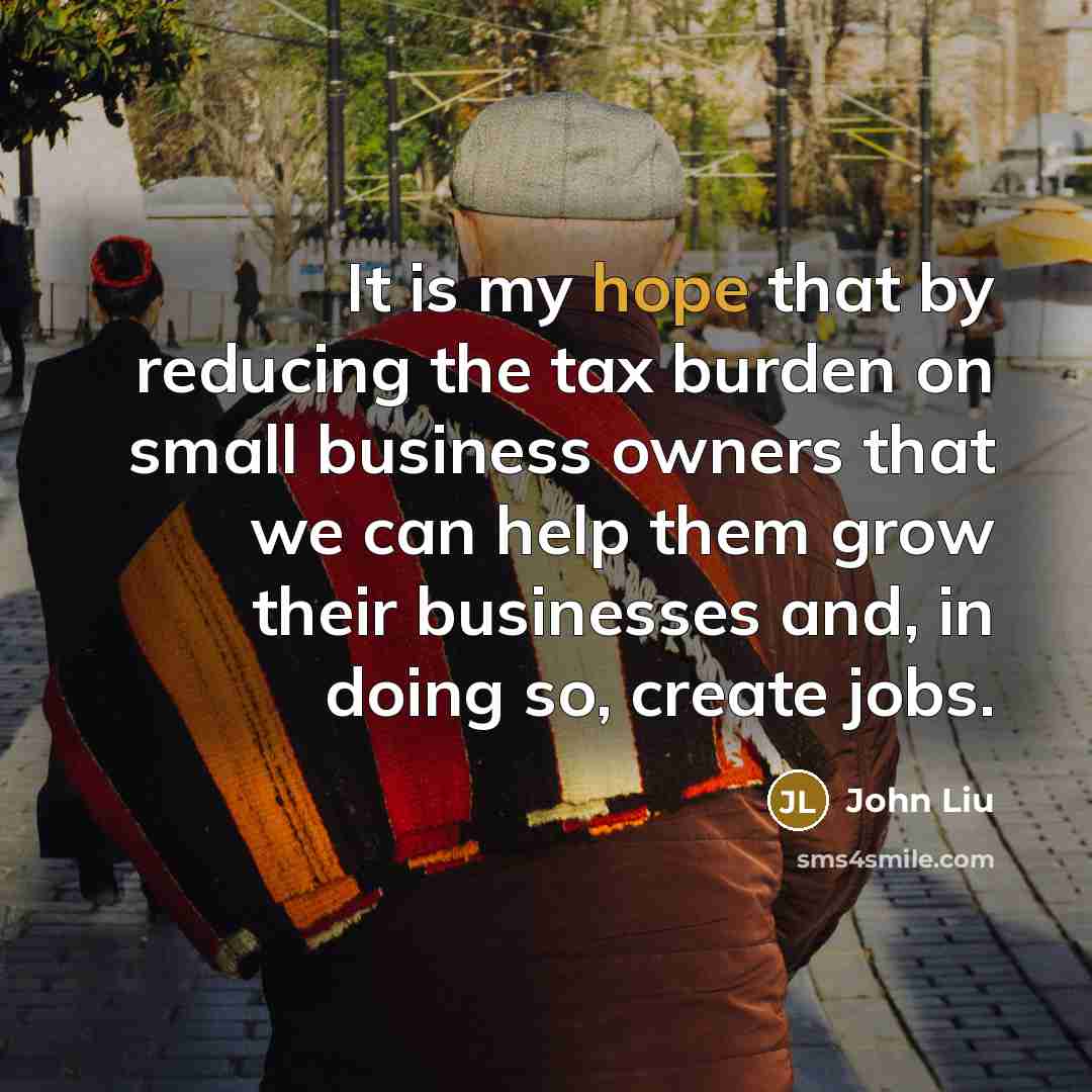 “It is my hope that by reducing the tax burden…” quote by John Liu