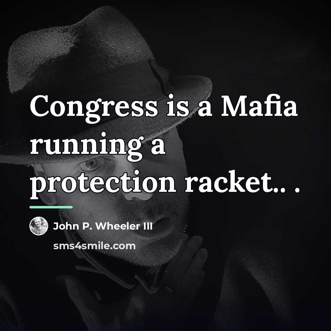 “Congress is a Mafia running a protection racket.. .…” quote by John P. Wheeler III