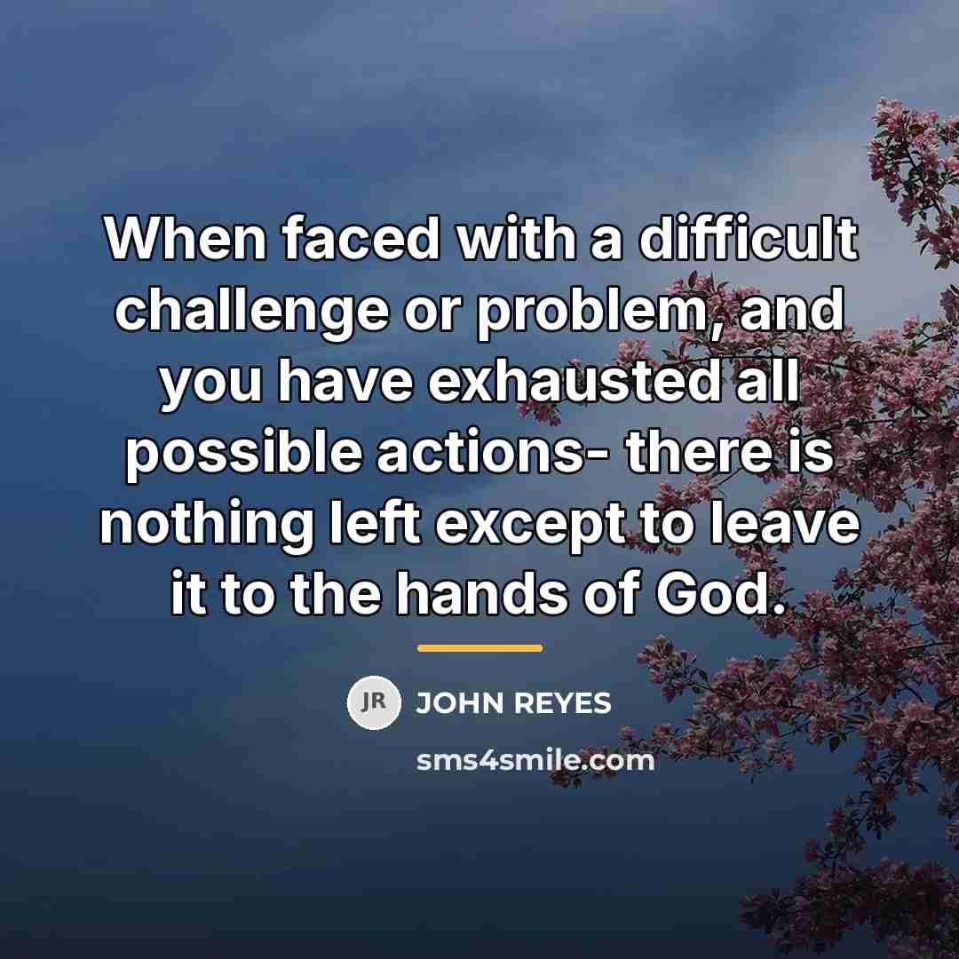 “When faced with a difficult challenge or problem, and you…” quote by John Reyes