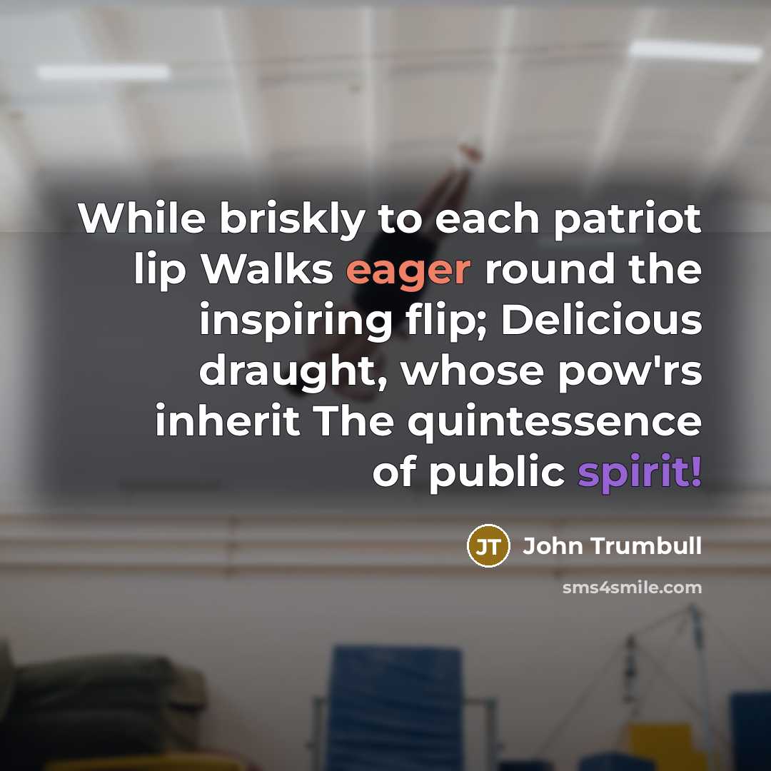 “While briskly to each patriot lip Walks eager round the…” quote by John Trumbull