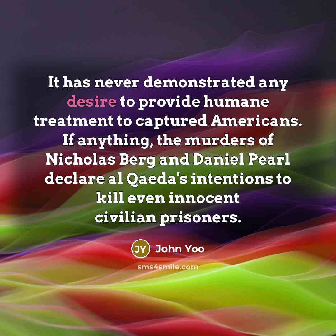 “It has never demonstrated any desire to provide humane treatment…” quote by John Yoo