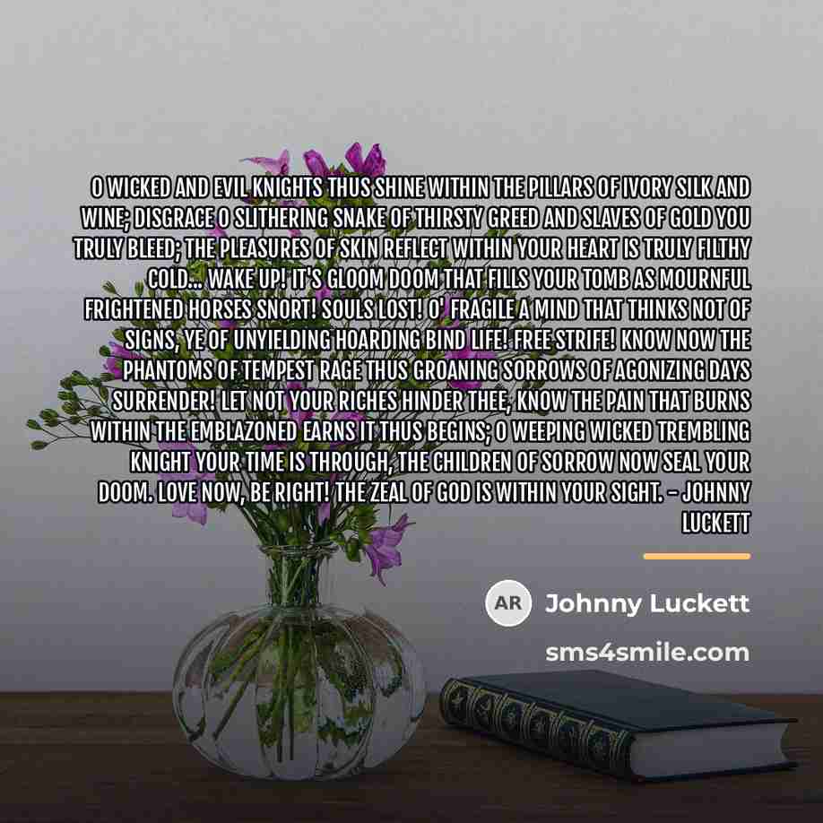 “O wicked and evil knights thus shine within the pillars…” quote by Johnny Luckett