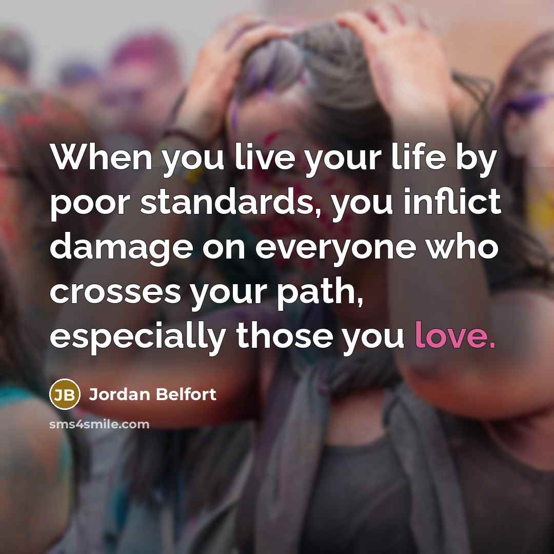 “When you live your life by poor standards, you inflict…” quote by Jordan Belfort