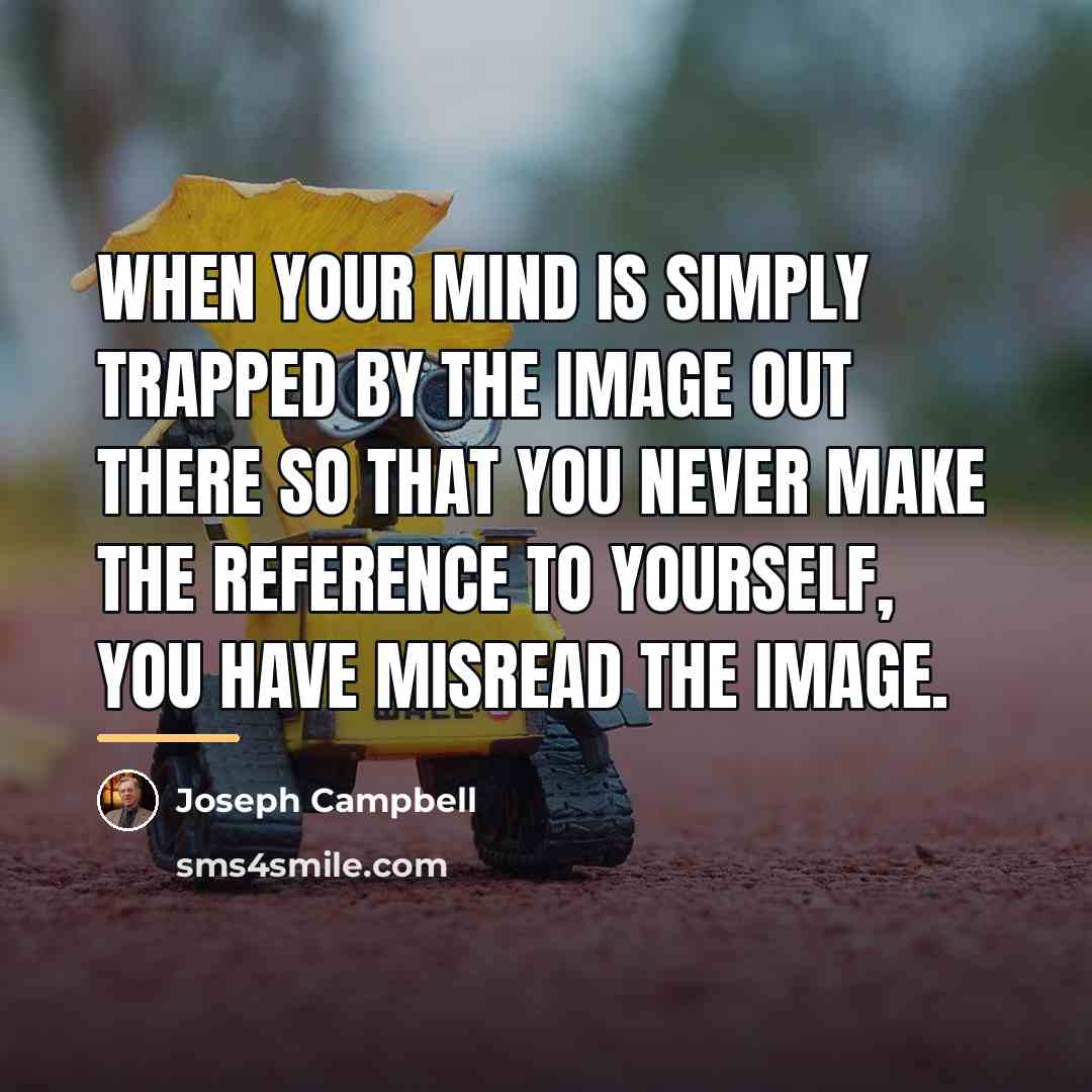 “When your mind is simply trapped by the image out…” quote by Joseph Campbell