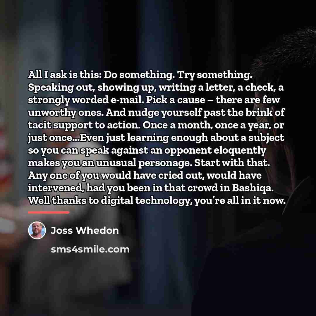 “All I ask is this: Do something. Try something. Speaking…” quote by Joss Whedon
