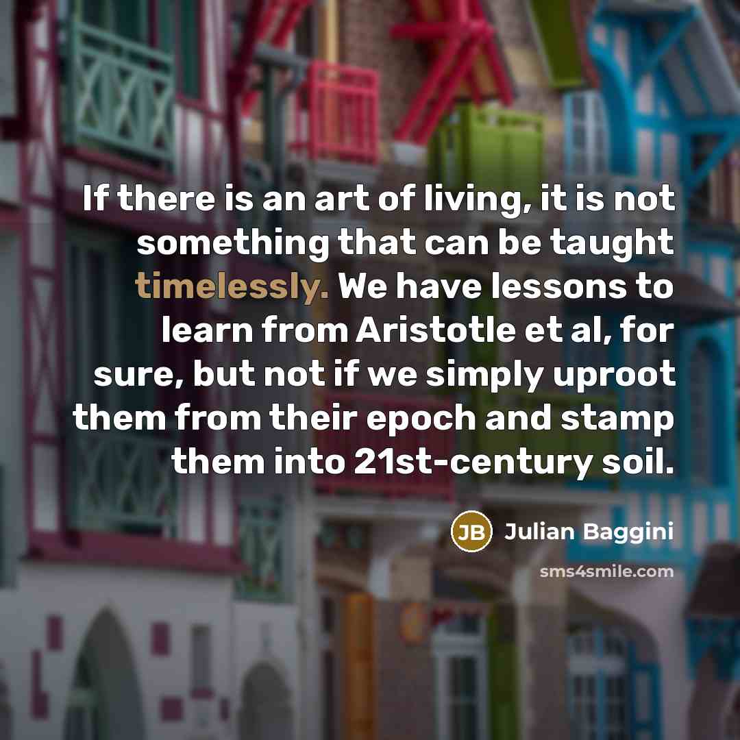 “If there is an art of living, it is not…” quote by Julian Baggini