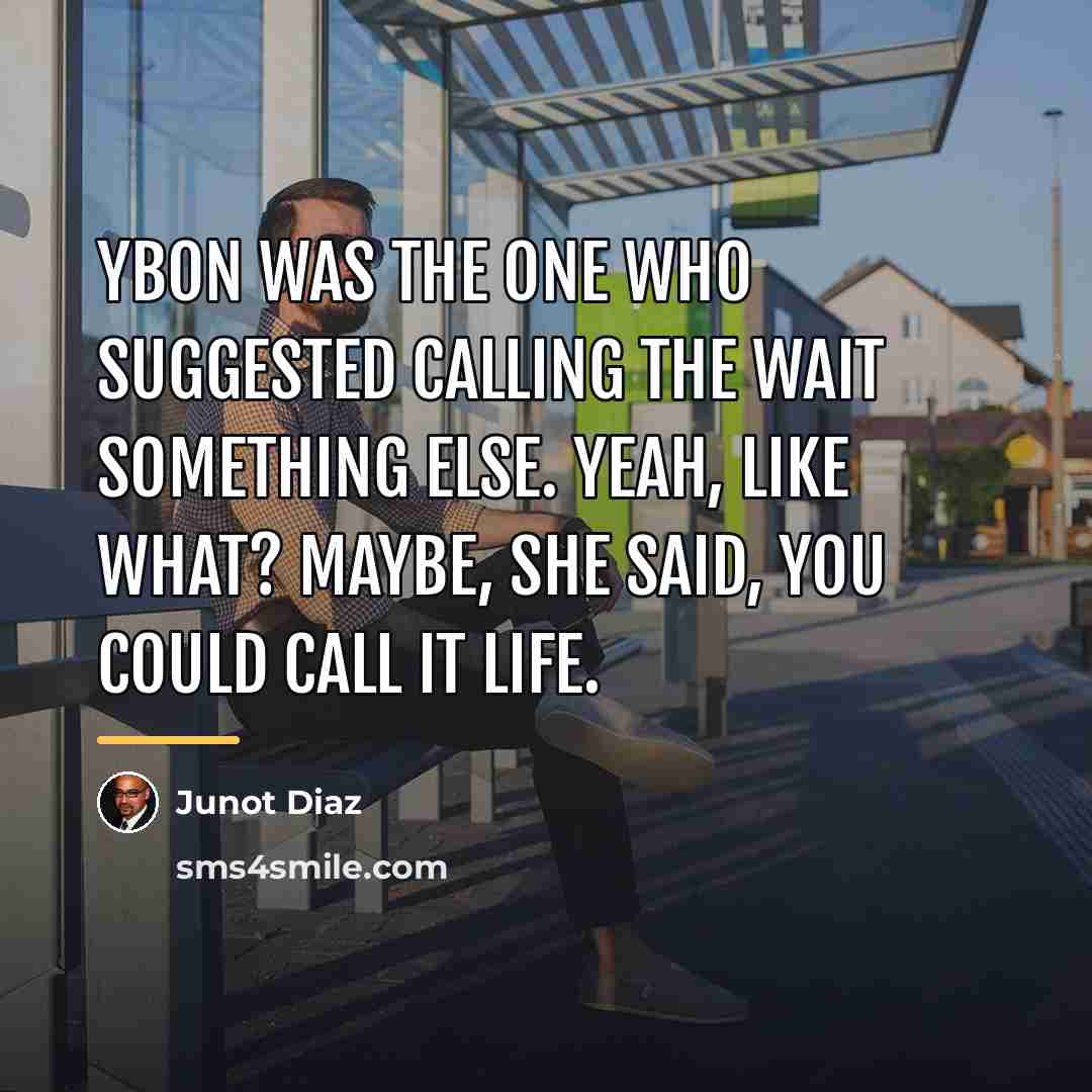 “Ybon was the one who suggested calling the wait something…” quote by Junot Diaz