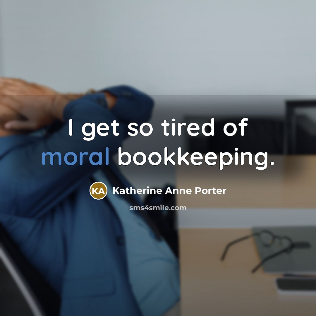 “I get so tired of moral bookkeeping.…” quote by Katherine Anne Porter