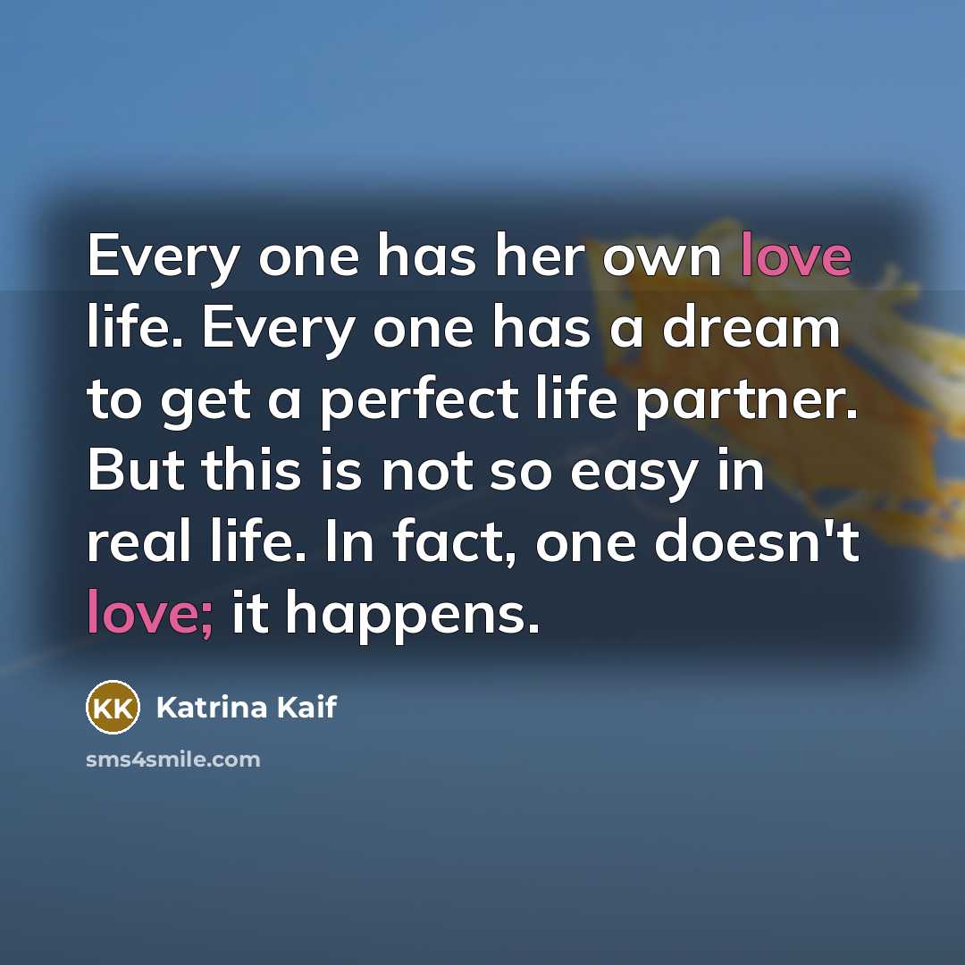 “Every one has her own love life. Every one has…” quote by Katrina Kaif