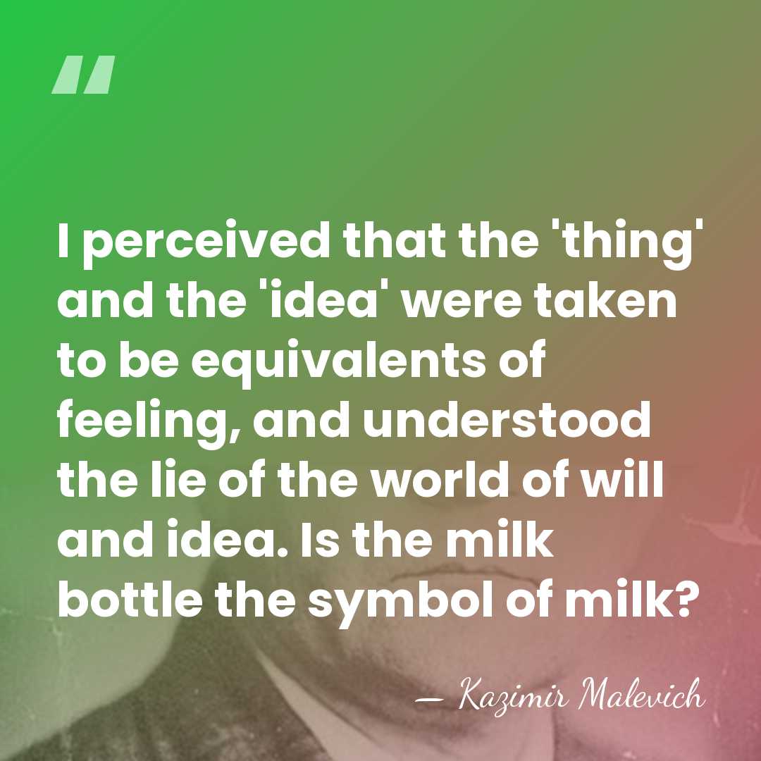 I perceived that the 'thing' and the 'idea' were taken to be&hellip; - Kazimir Malevich
