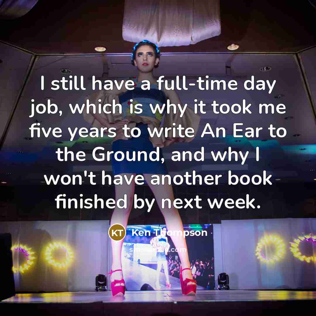 “I still have a full-time day job, which is why…” quote by Ken Thompson