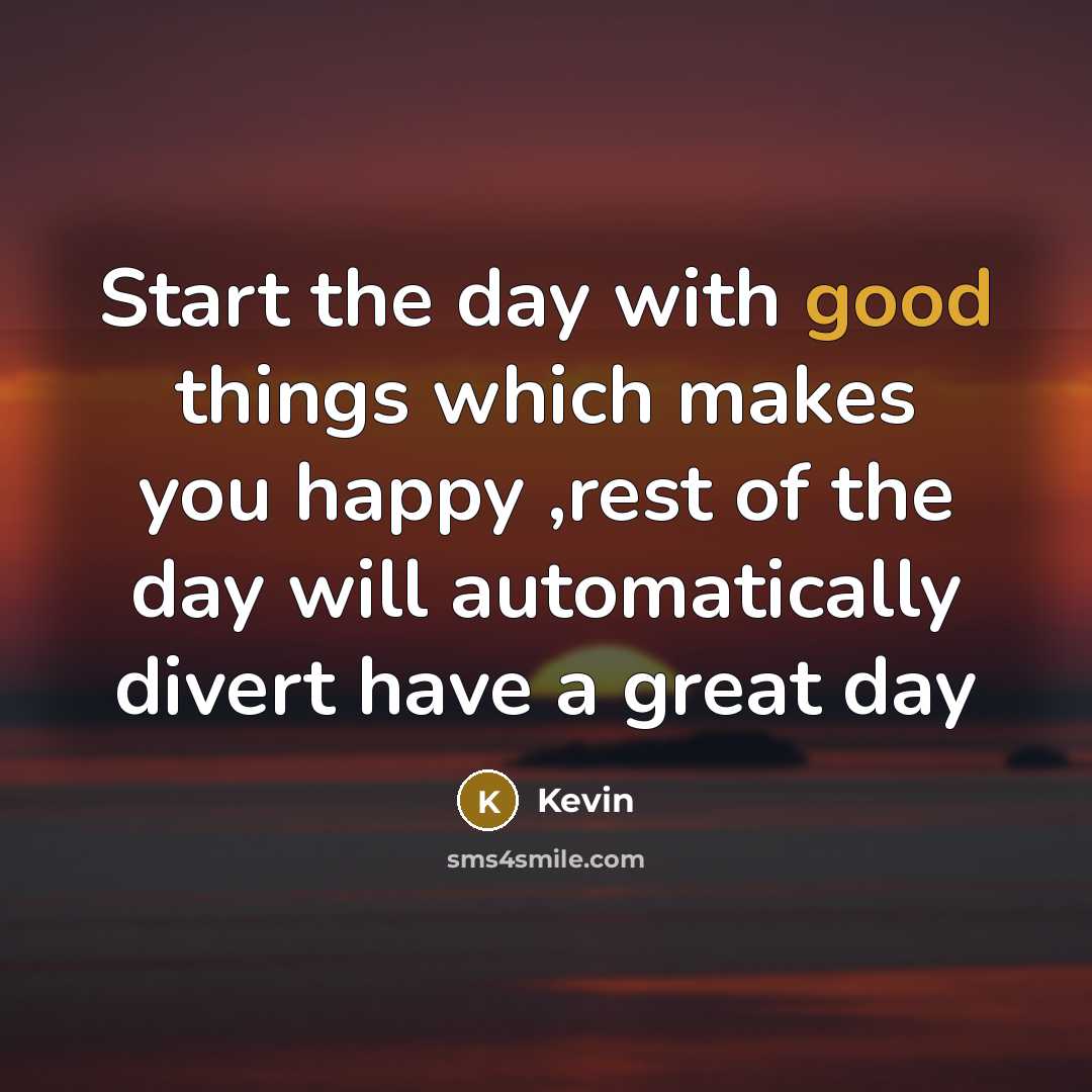 “Start the day with good things which makes you happy…” quote by Kevin