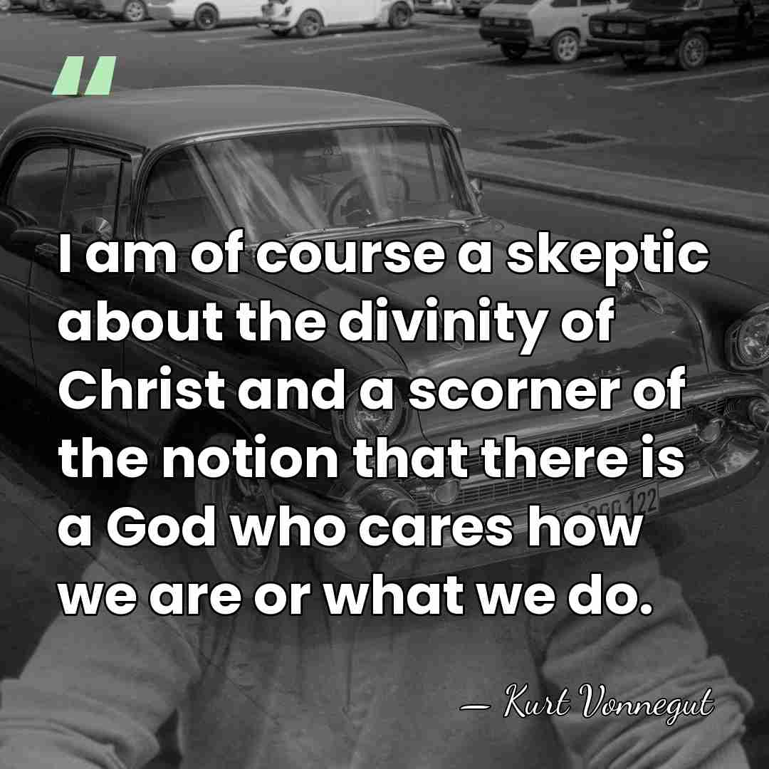 I am of course a skeptic about the divinity of Christ and&hellip; - Kurt Vonnegut